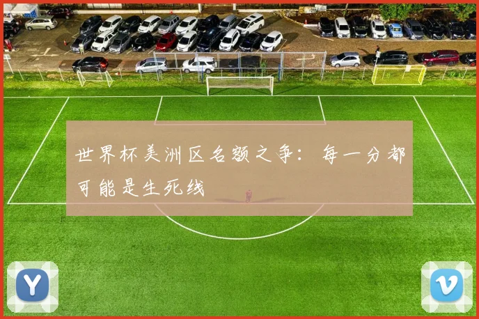 世界杯美洲区名额之争：每一分都可能是生死线